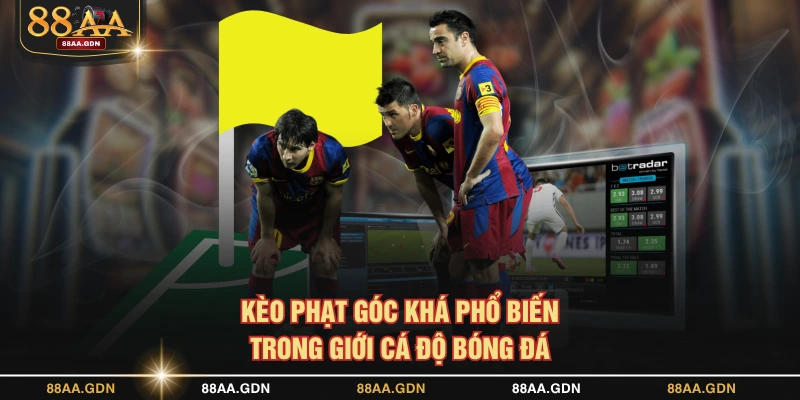 Kèo phạt góc khá phổ biến trong giới cá độ bóng đá