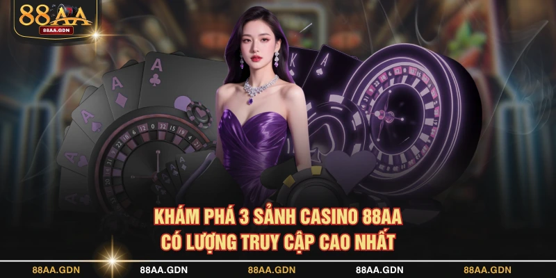 Khám phá 3 sảnh casino 88AA có lượng truy cập cao nhất