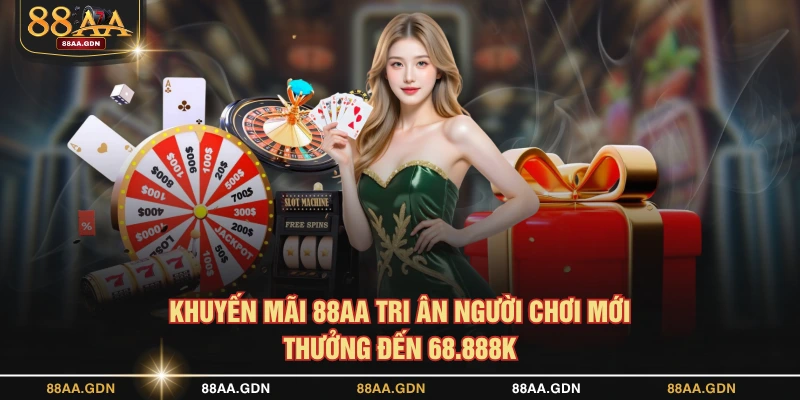 Khuyến mãi 88AA tri ân người chơi mới thưởng đến 68.888K