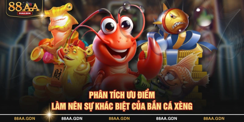 Phân tích ưu điểm làm nên sự khác biệt của Bắn Cá Xèng