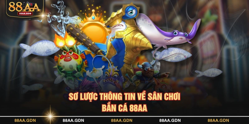 Sơ lược thông tin về sân chơi bắn cá 88AA