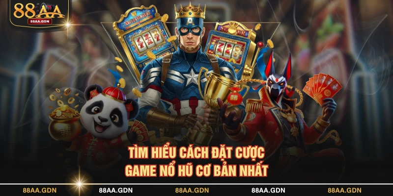 Tìm hiểu cách đặt cược game Nổ Hũ cơ bản nhất